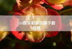 355娱乐彩票在哪下载
优质