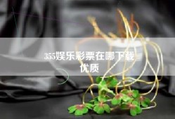 355娱乐彩票在哪下载
优质