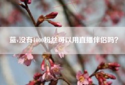 蓝v没有1000粉丝可以用直播伴侣吗？