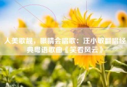 人美歌靓，眼睛会唱歌：汪小敏翻唱经典粤语歌曲《笑看风云》