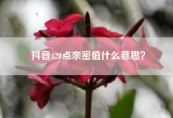 抖音420点亲密值什么意思？