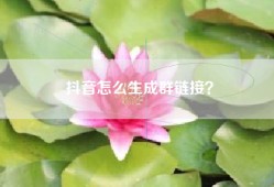 抖音怎么生成群链接？