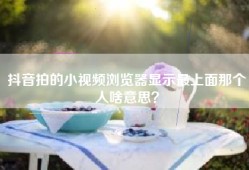 抖音拍的小视频浏览器显示最上面那个人啥意思？