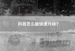 抖音怎么能快速升级？