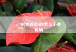 c81彩票首页APP怎么下载
优质