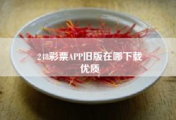 248彩票APP旧版在哪下载
优质