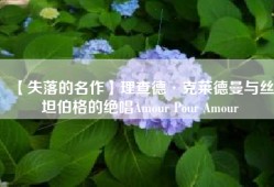 【失落的名作】理查德·克莱德曼与丝坦伯格的绝唱Amour Pour Amour