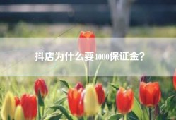 抖店为什么要4000保证金？