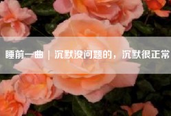 睡前一曲 | 沉默没问题的，沉默很正常