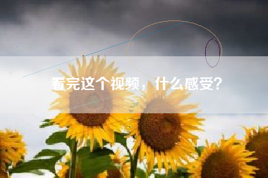 看完这个视频，什么感受？  第1张