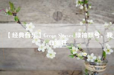 【经典音乐】Green Sleeves 绿袖飘兮，我心痴狂  第1张