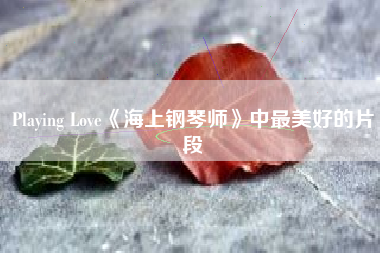 Playing Love《海上钢琴师》中最美好的片段  第1张