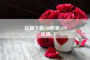 在哪下载168彩票APP
优质  第125张