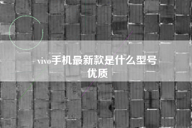 vivo手机最新款是什么型号
优质  第57张