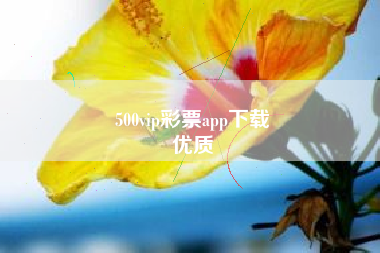 500vip彩票app下载
优质  第92张