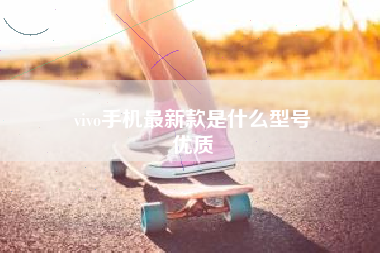 vivo手机最新款是什么型号
优质  第48张