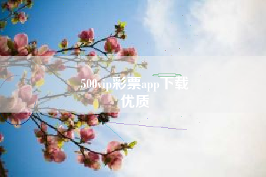 500vip彩票app下载
优质  第72张