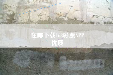 在哪下载168彩票APP
优质  第58张