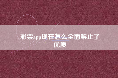 彩票app现在怎么全面禁止了
优质  第27张