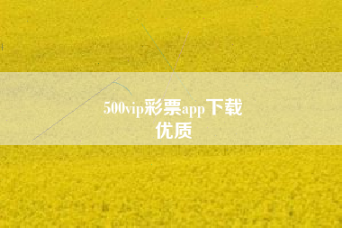 500vip彩票app下载
优质  第22张