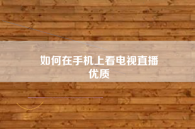 如何在手机上看电视直播
优质  第6张