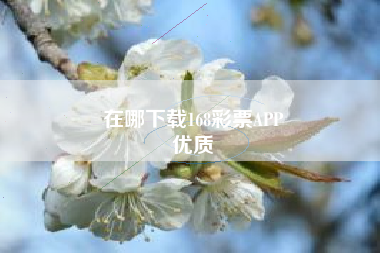 在哪下载168彩票APP
优质